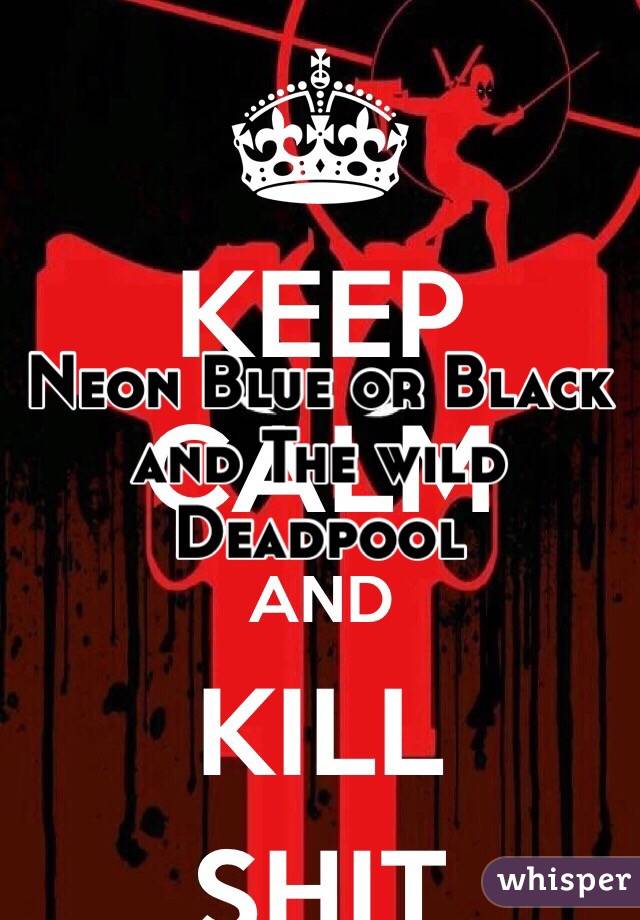 Neon Blue or Black and The wild Deadpool