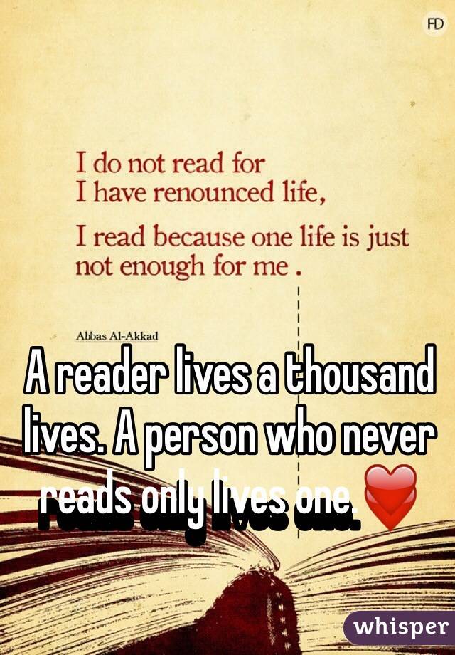 A reader lives a thousand lives. A person who never reads only lives one.❤️