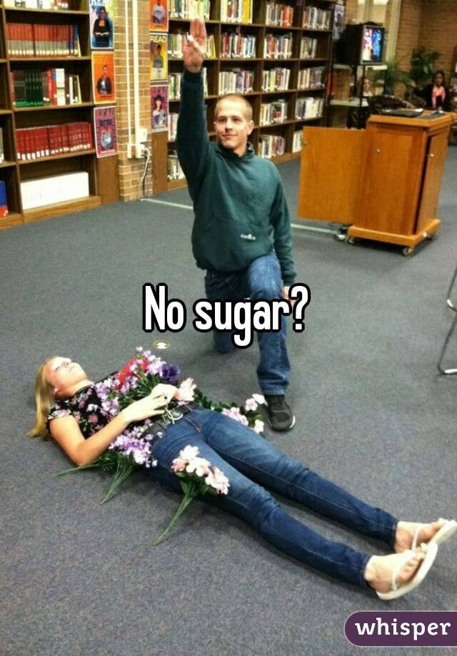 No sugar?
