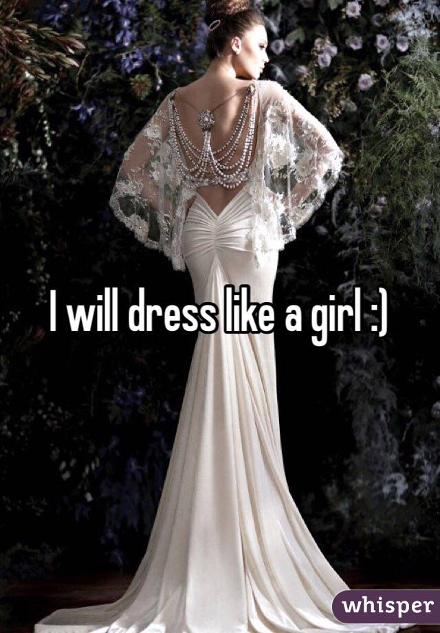 I will dress like a girl :)