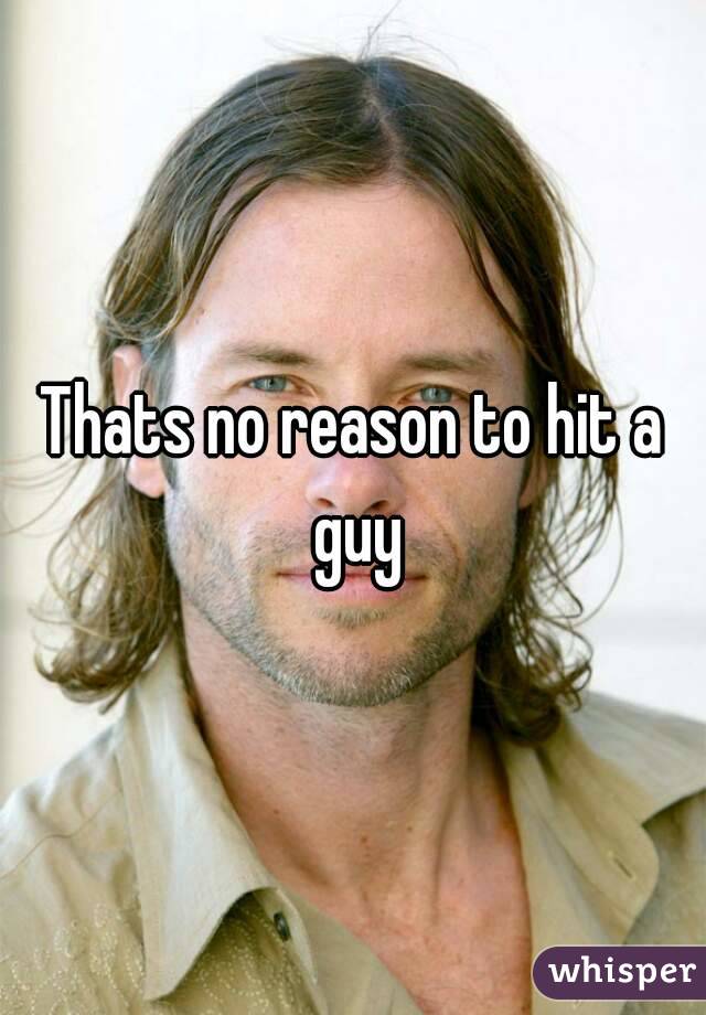 Thats no reason to hit a guy