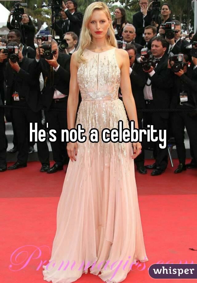 He's not a celebrity