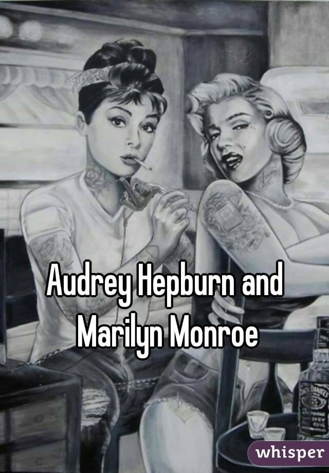 Audrey Hepburn and Marilyn Monroe