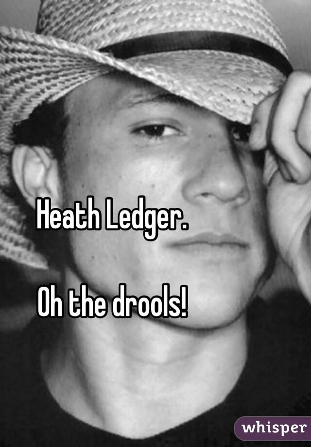 Heath Ledger. 

Oh the drools!