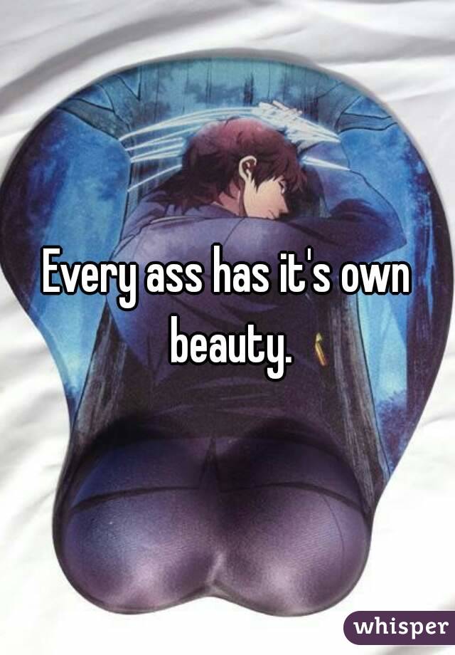 Every ass has it's own beauty.