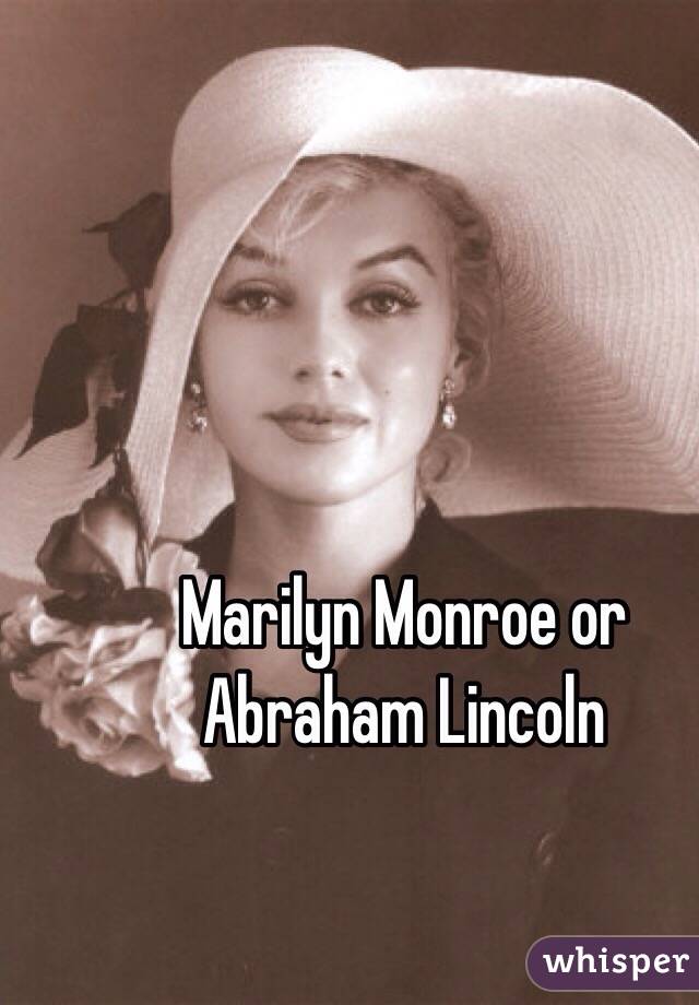 Marilyn Monroe or Abraham Lincoln