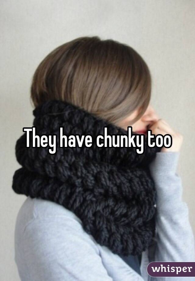 They have chunky too