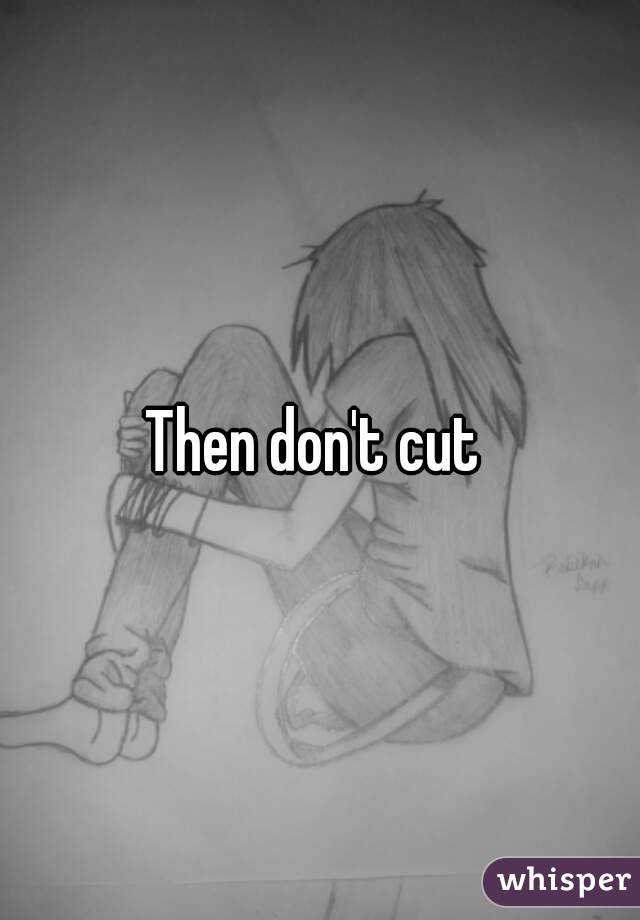 Then don't cut 