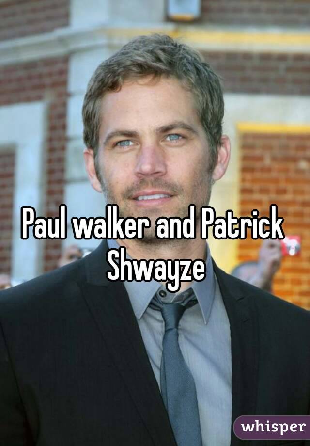 Paul walker and Patrick Shwayze