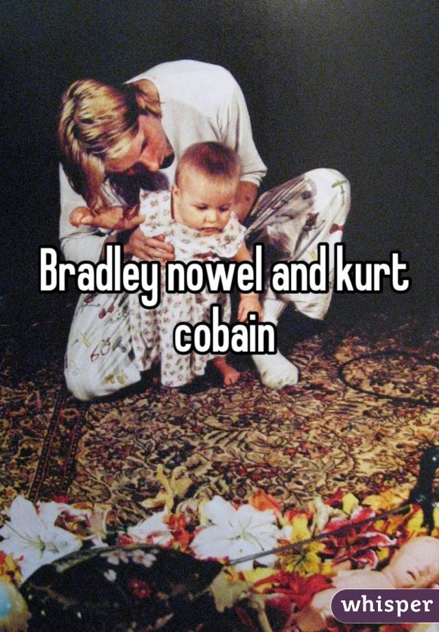 Bradley nowel and kurt cobain