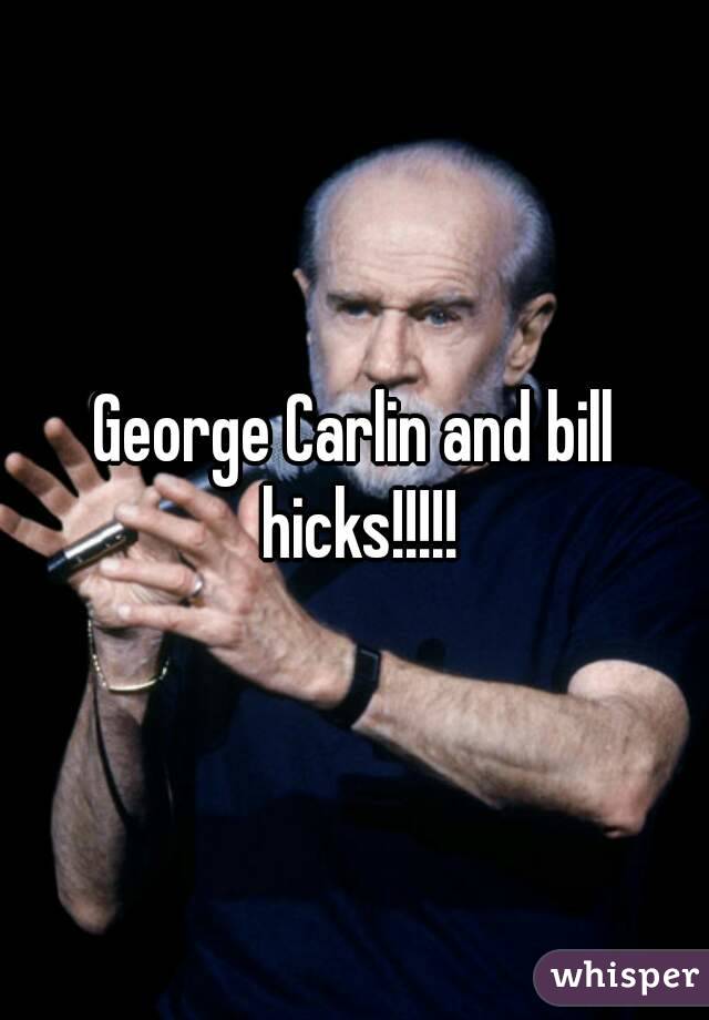 George Carlin and bill hicks!!!!!