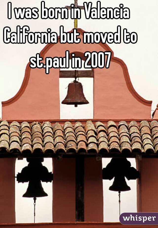 I was born in Valencia California but moved to st.paul in 2007