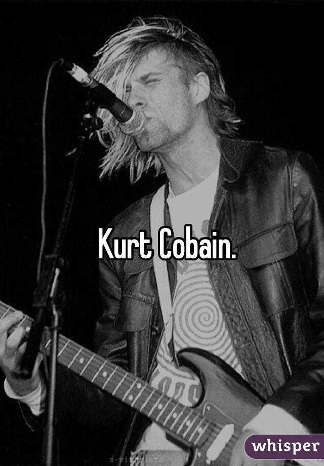 Kurt Cobain.