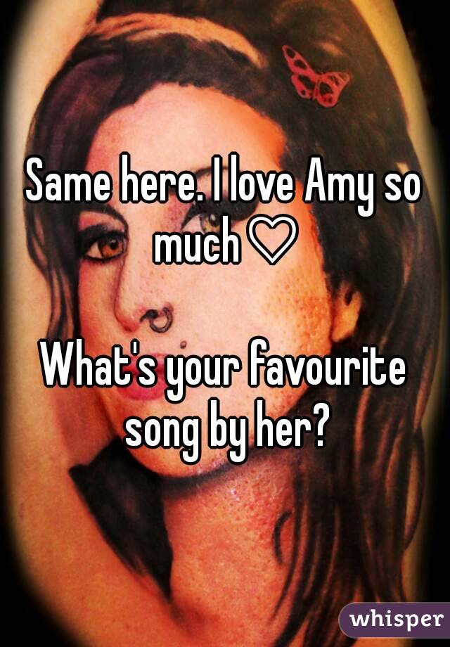 Same here. I love Amy so much♡

What's your favourite song by her?