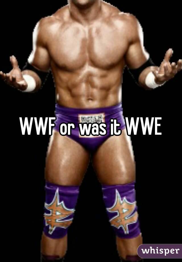 WWF or was it WWE