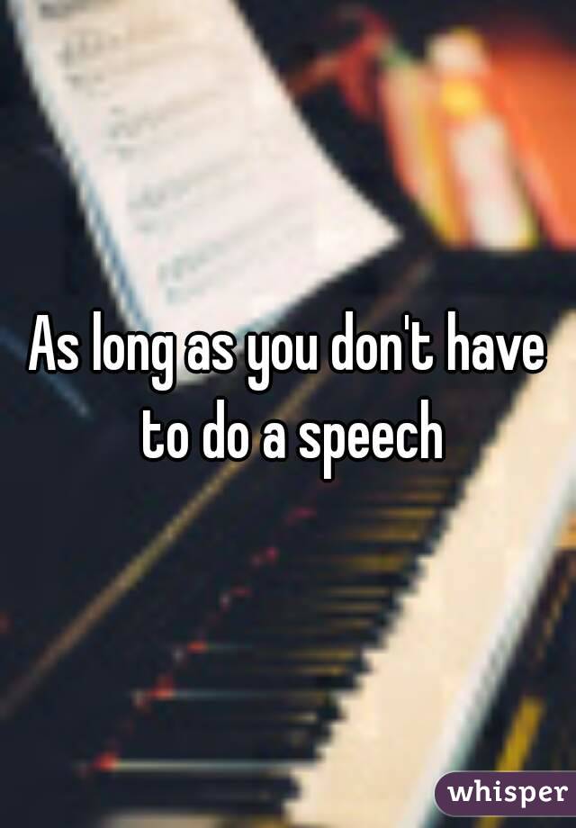 As long as you don't have to do a speech