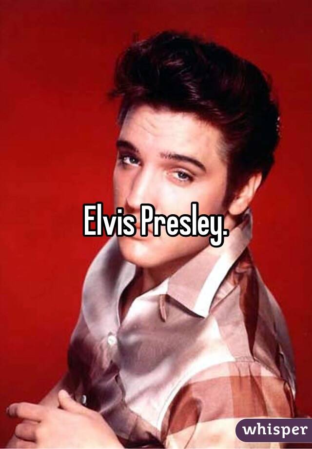 Elvis Presley.