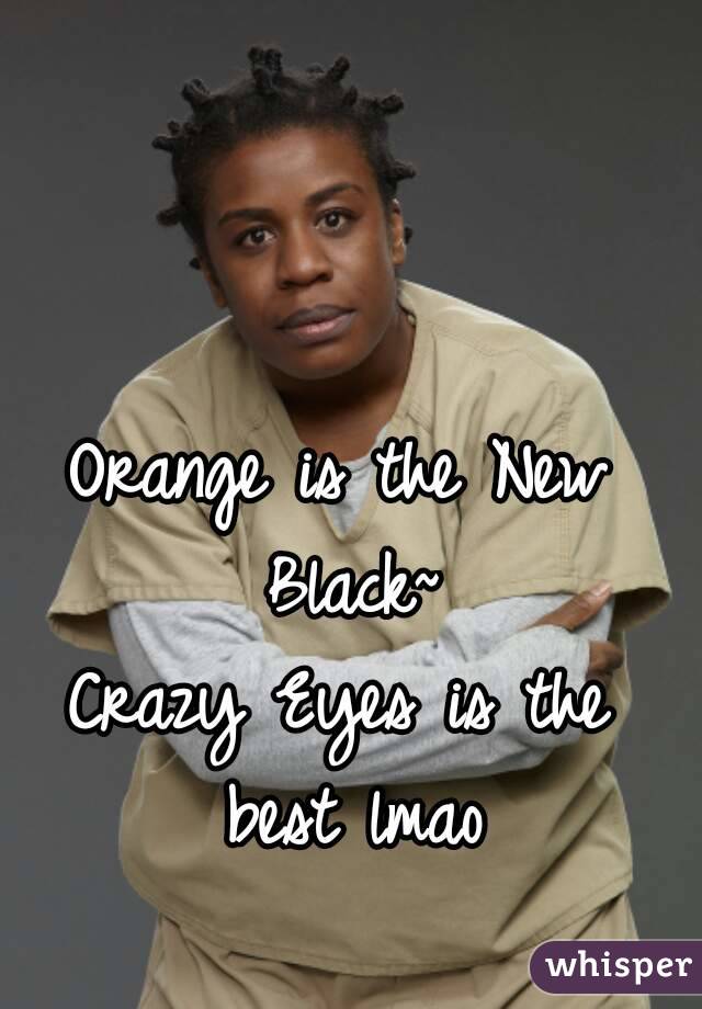 Orange is the New Black~
Crazy Eyes is the best lmao