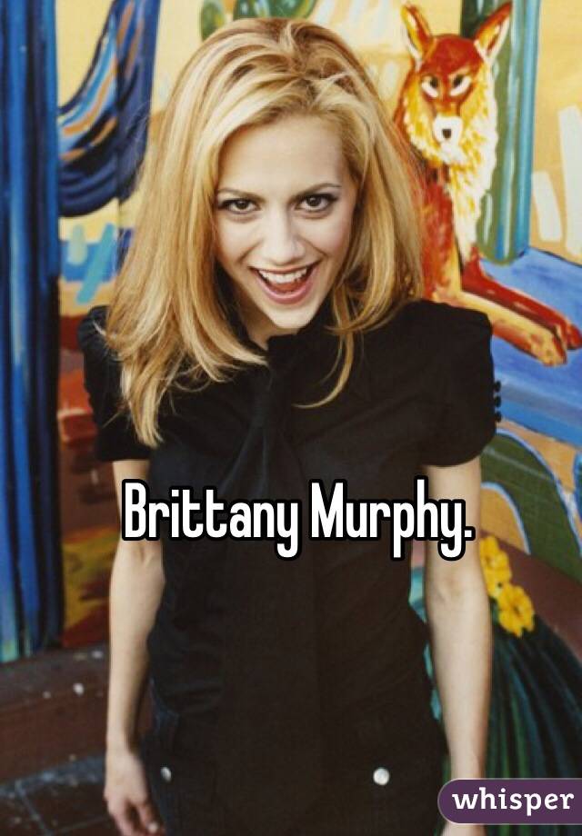 Brittany Murphy. 