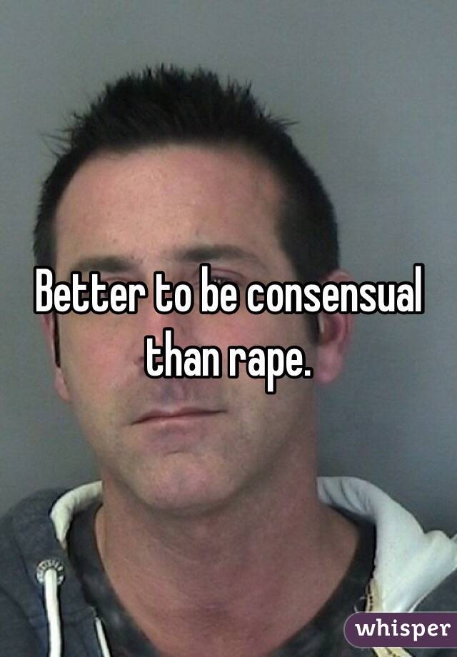 Better to be consensual than rape. 