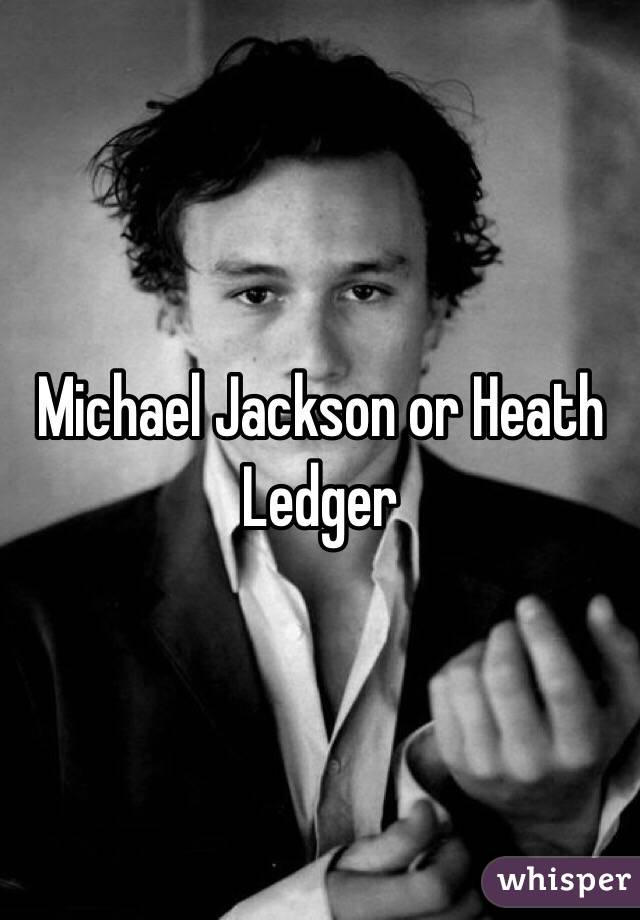 Michael Jackson or Heath Ledger