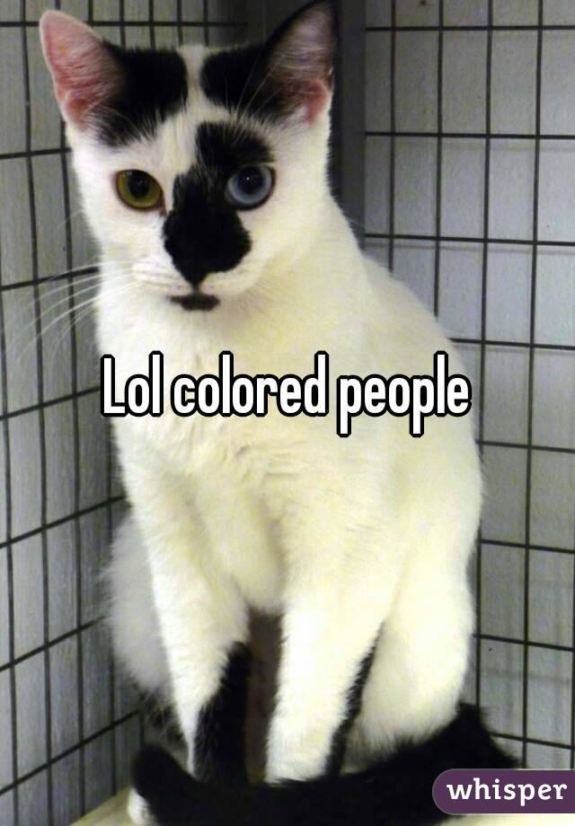 Lol colored people