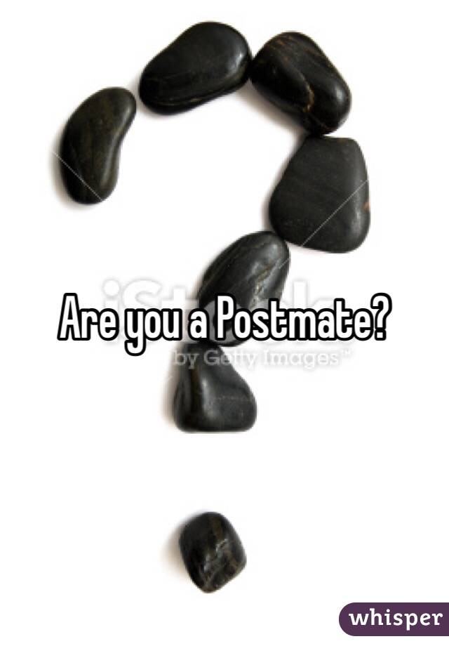 Are you a Postmate?