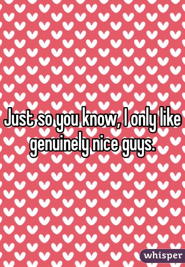 Just so you know, I only like genuinely nice guys.