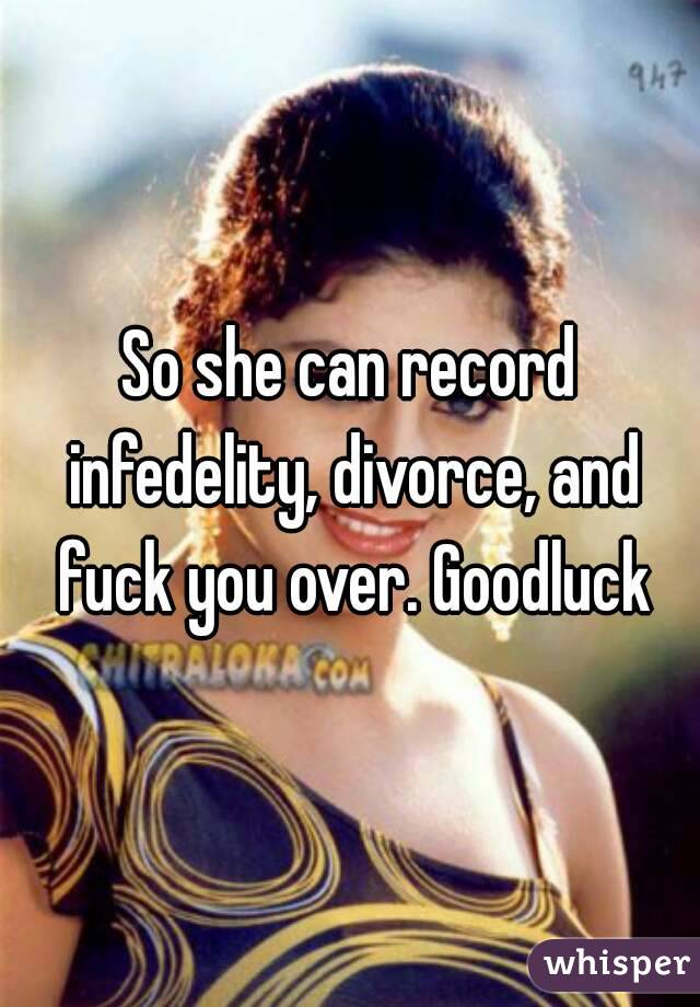 So she can record infedelity, divorce, and fuck you over. Goodluck