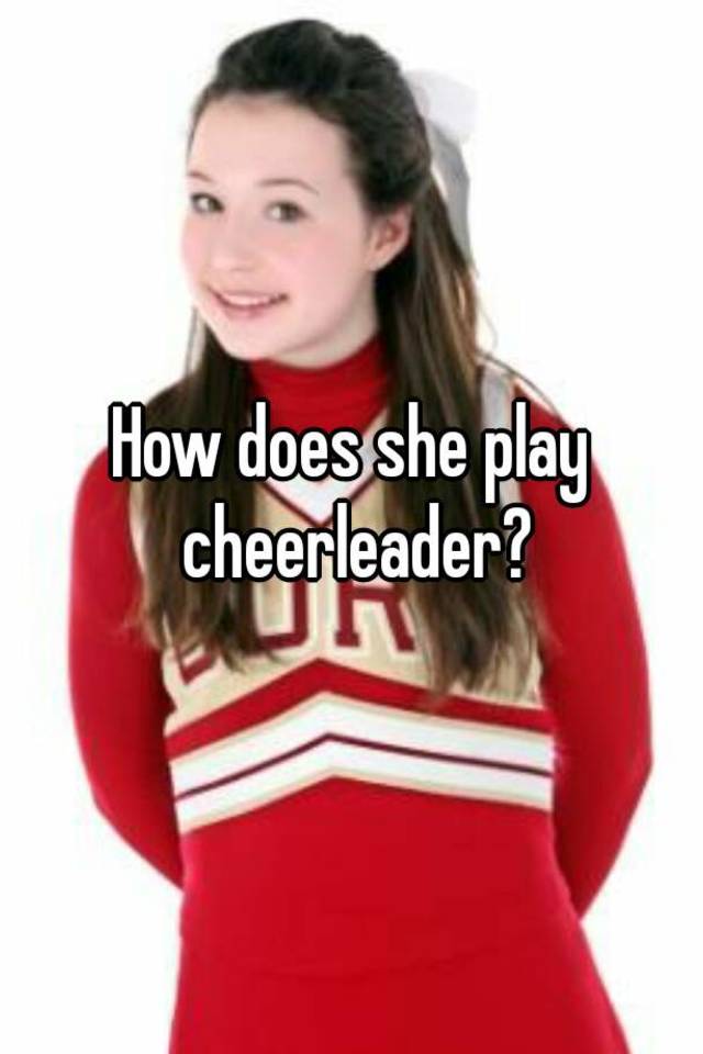 How Does She Play Cheerleader