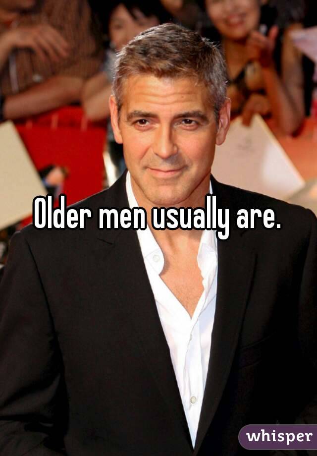 Older men usually are.