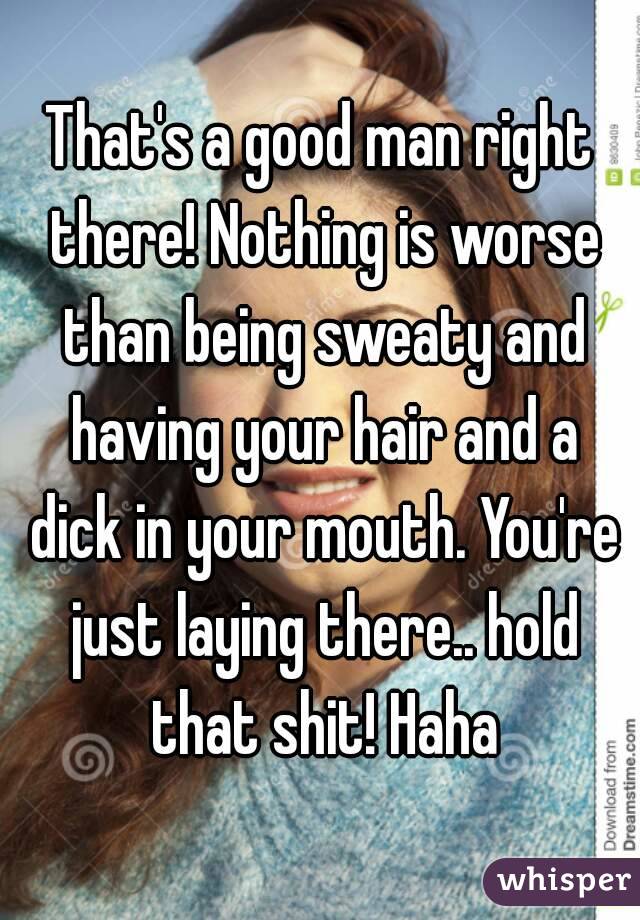 That's a good man right there! Nothing is worse than being sweaty and having your hair and a dick in your mouth. You're just laying there.. hold that shit! Haha