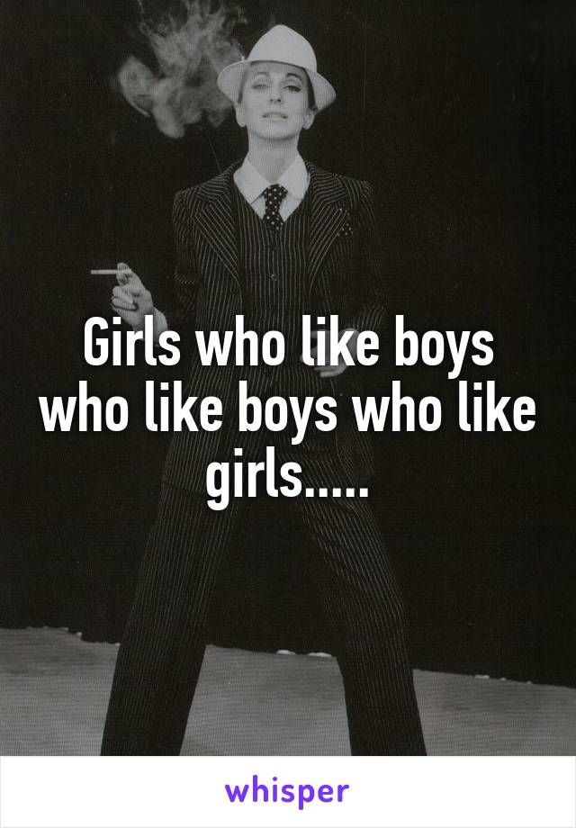 Girls who like boys who like boys who like girls.....