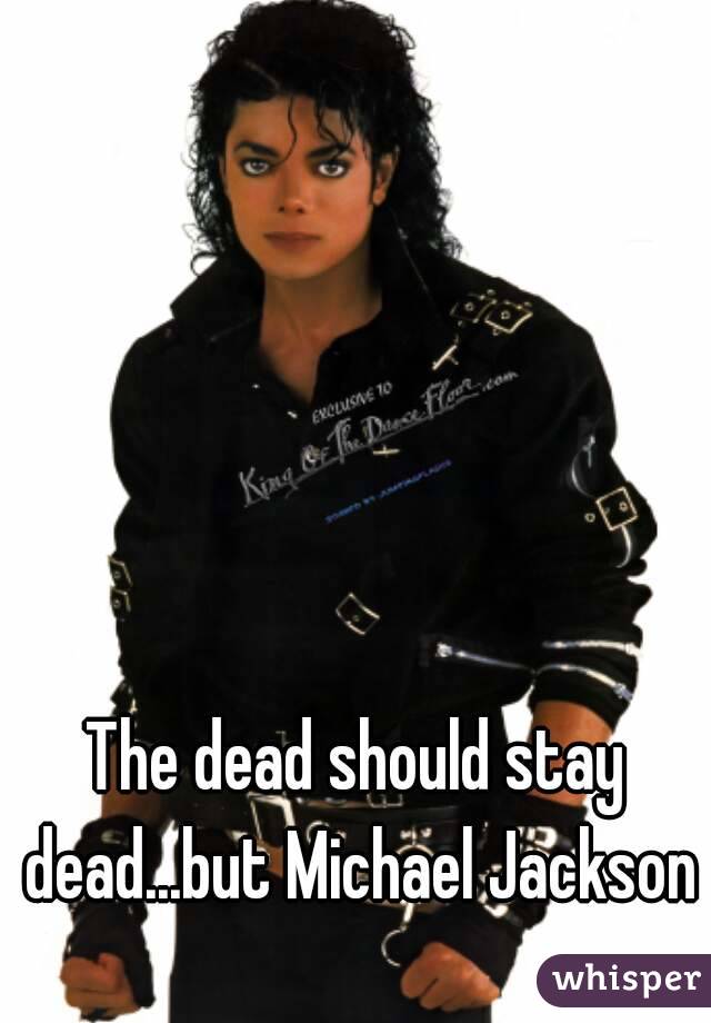 The dead should stay dead...but Michael Jackson