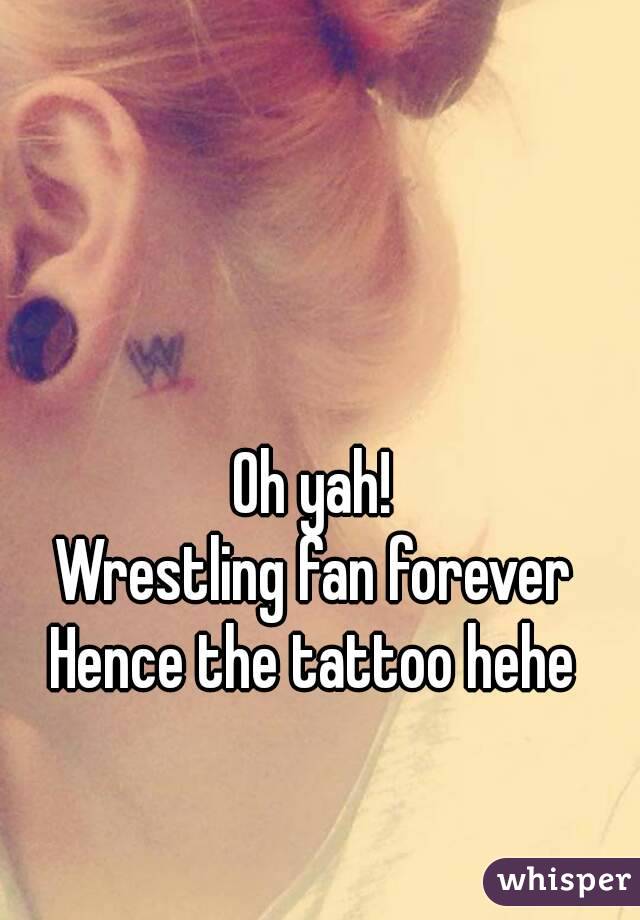 Oh yah!
Wrestling fan forever
Hence the tattoo hehe