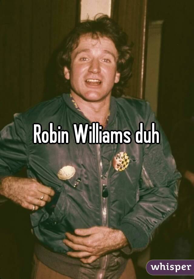 Robin Williams duh