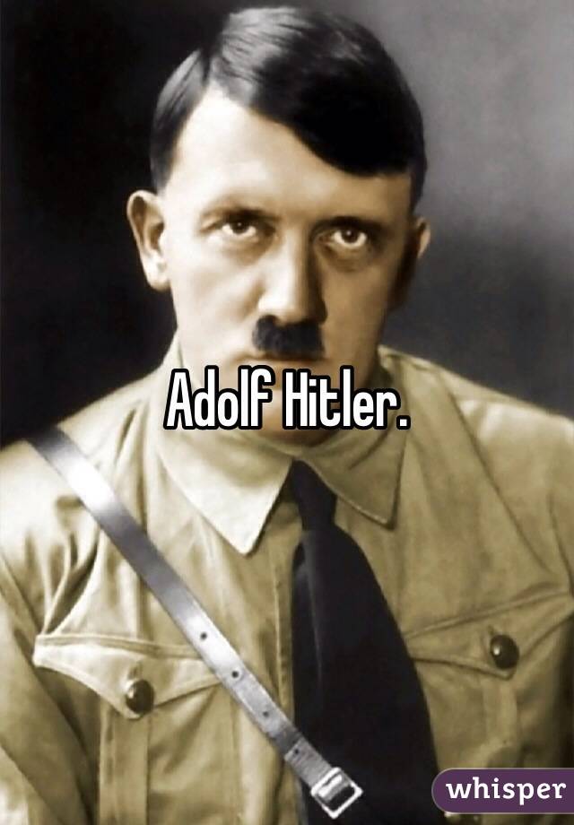 Adolf Hitler.