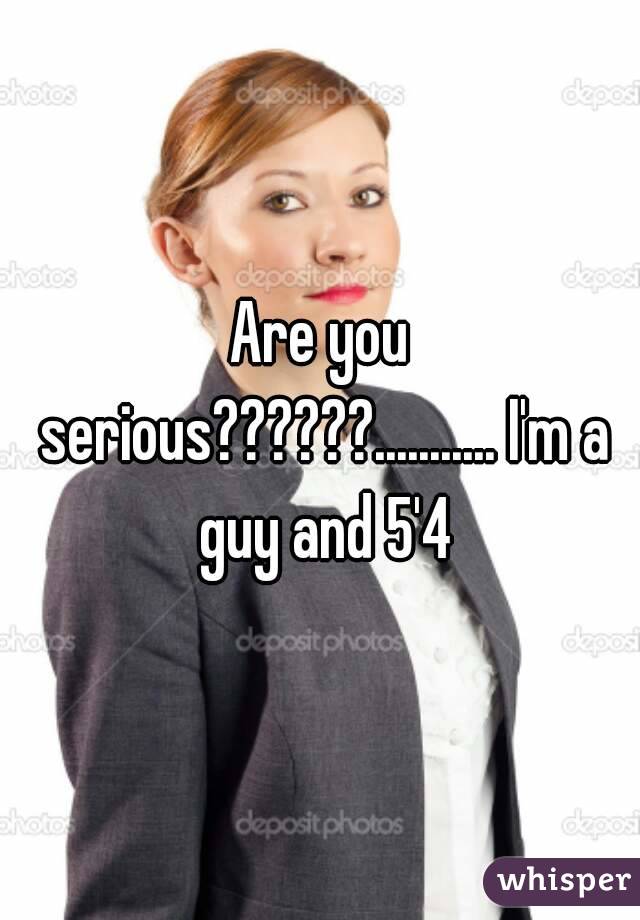 Are you serious??????........... I'm a guy and 5'4