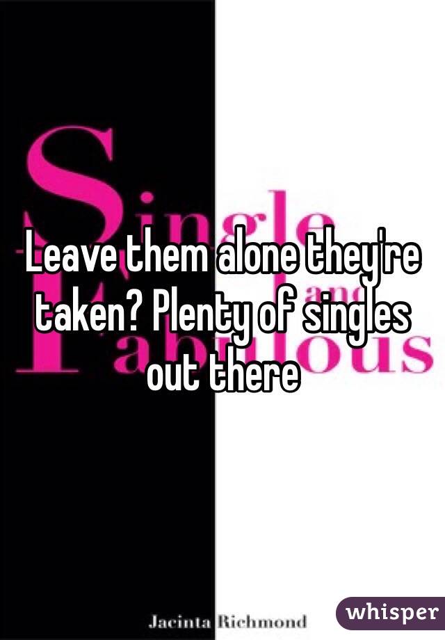 Leave them alone they're taken? Plenty of singles out there 