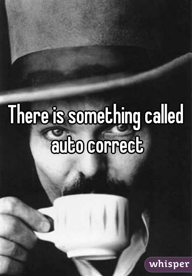 There is something called auto correct