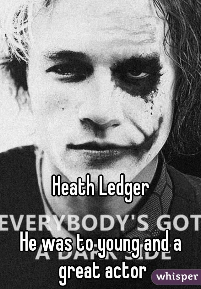 Heath Ledger

He was to young and a great actor