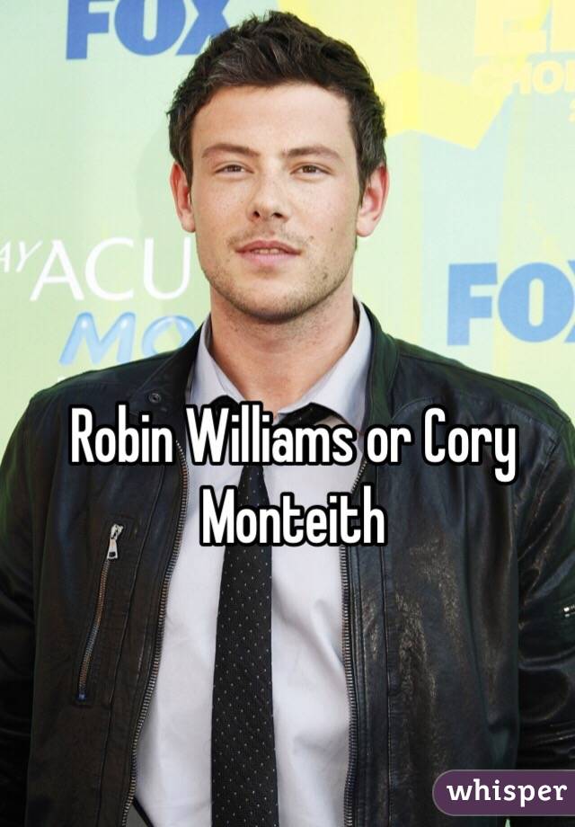 Robin Williams or Cory Monteith