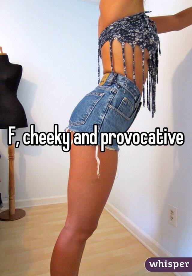 F, cheeky and provocative 