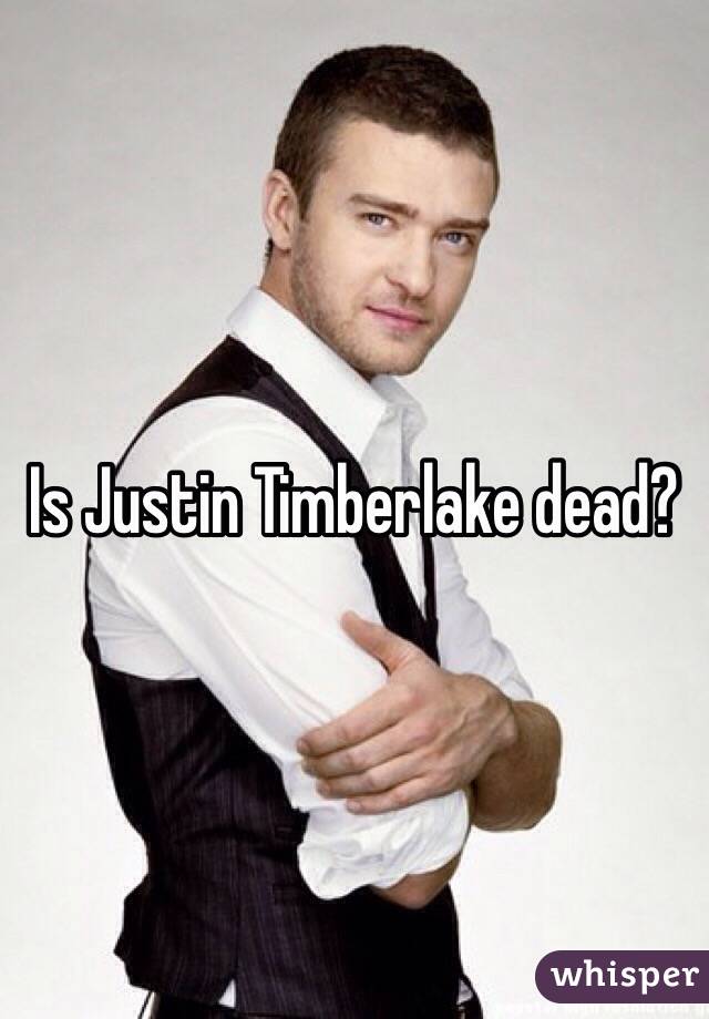 Is Justin Timberlake dead?