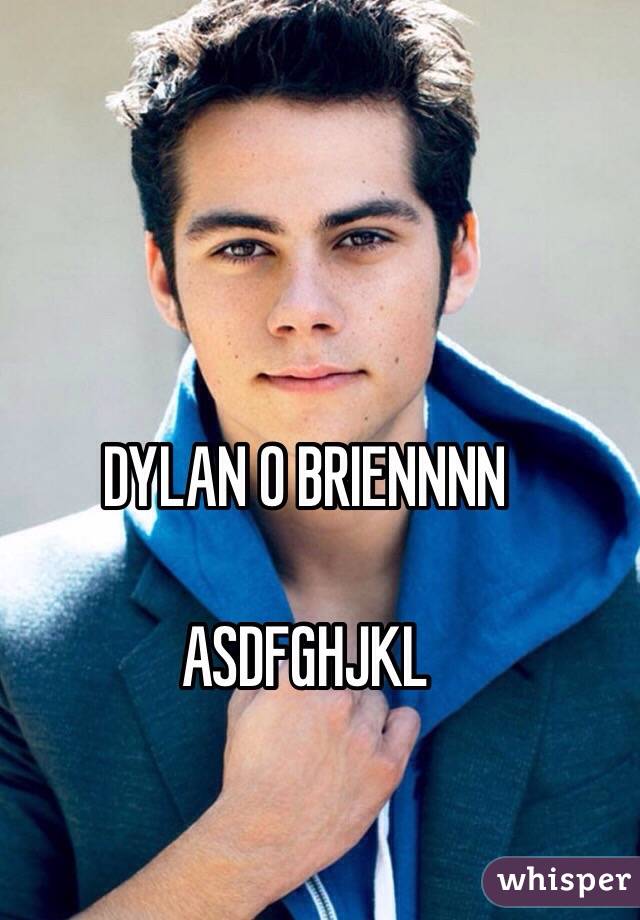 DYLAN O BRIENNNN

ASDFGHJKL