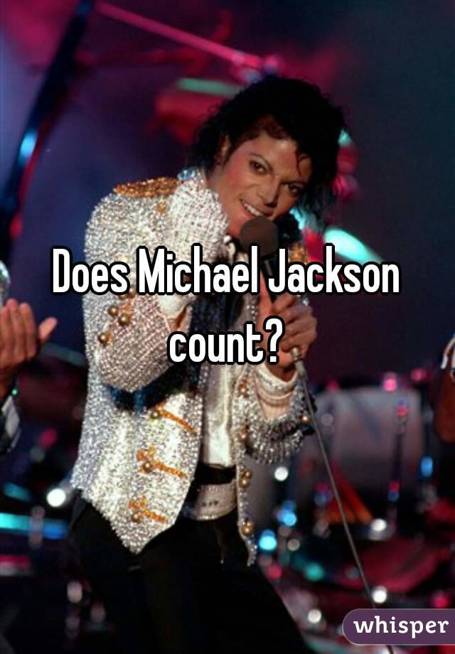 Does Michael Jackson count? 