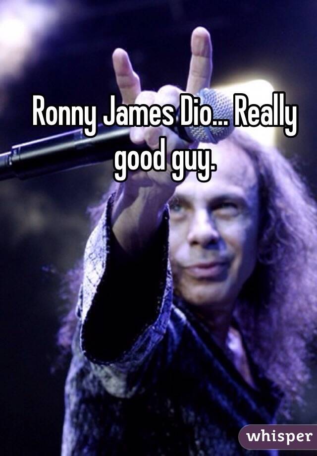 Ronny James Dio... Really good guy.