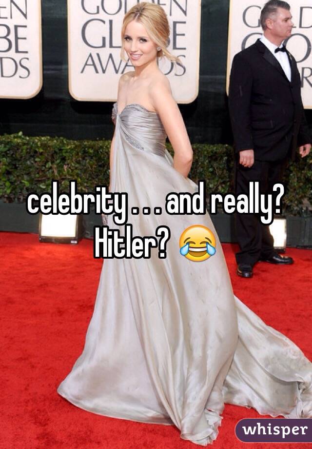 celebrity . . . and really? 
Hitler? 😂