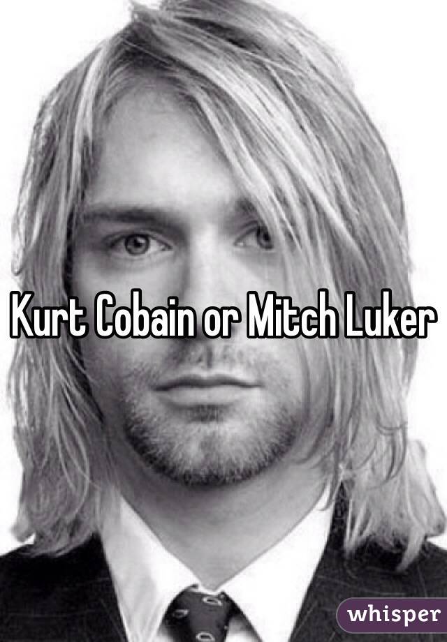 Kurt Cobain or Mitch Luker