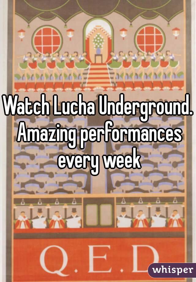 Watch Lucha Underground. Amazing performances every week